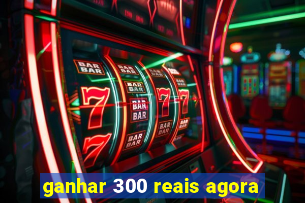 ganhar 300 reais agora